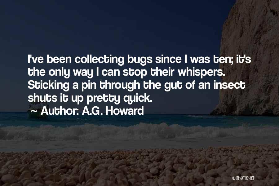 A.G. Howard Quotes: I've Been Collecting Bugs Since I Was Ten; It's The Only Way I Can Stop Their Whispers. Sticking A Pin