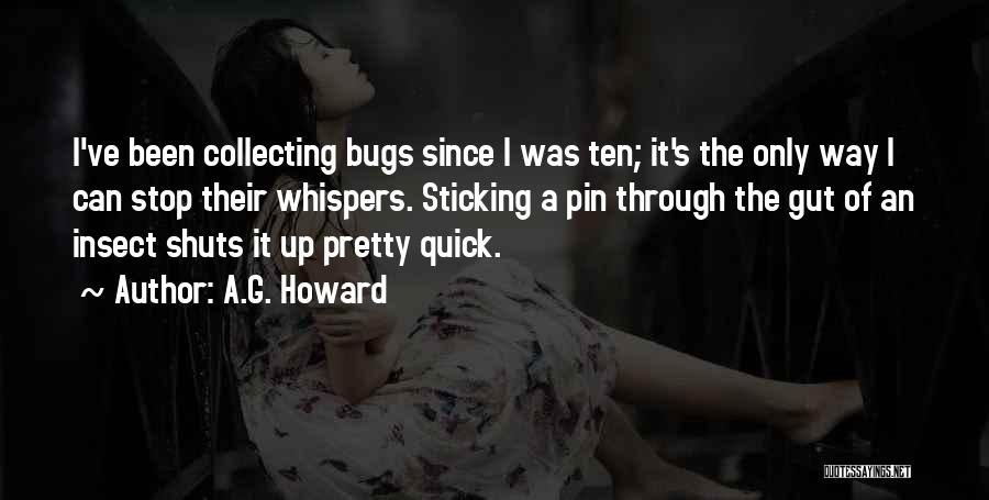 A.G. Howard Quotes: I've Been Collecting Bugs Since I Was Ten; It's The Only Way I Can Stop Their Whispers. Sticking A Pin