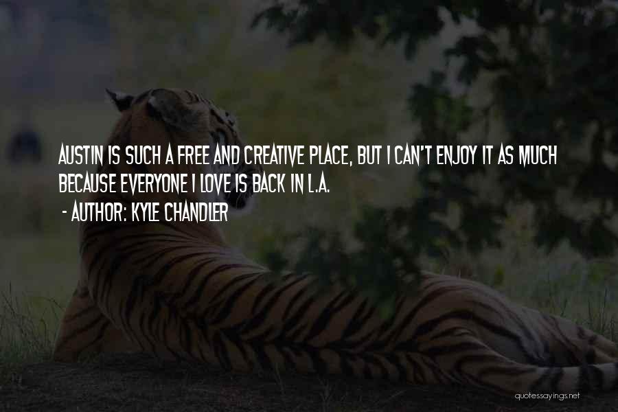 Kyle Chandler Quotes: Austin Is Such A Free And Creative Place, But I Can't Enjoy It As Much Because Everyone I Love Is