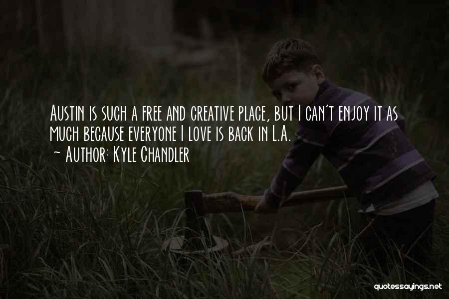 Kyle Chandler Quotes: Austin Is Such A Free And Creative Place, But I Can't Enjoy It As Much Because Everyone I Love Is