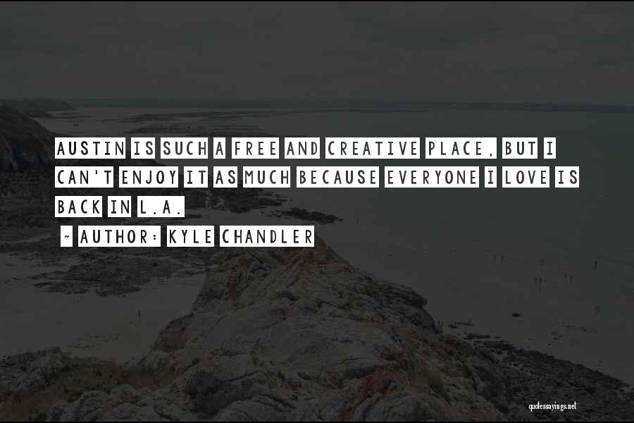 Kyle Chandler Quotes: Austin Is Such A Free And Creative Place, But I Can't Enjoy It As Much Because Everyone I Love Is