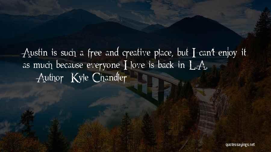 Kyle Chandler Quotes: Austin Is Such A Free And Creative Place, But I Can't Enjoy It As Much Because Everyone I Love Is