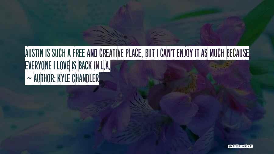 Kyle Chandler Quotes: Austin Is Such A Free And Creative Place, But I Can't Enjoy It As Much Because Everyone I Love Is