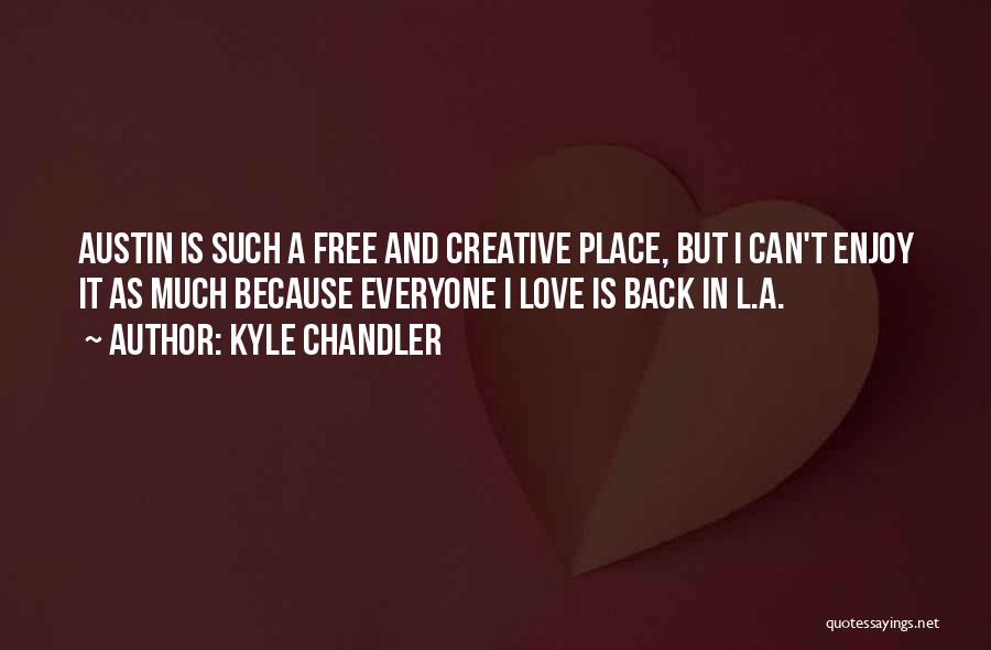 Kyle Chandler Quotes: Austin Is Such A Free And Creative Place, But I Can't Enjoy It As Much Because Everyone I Love Is