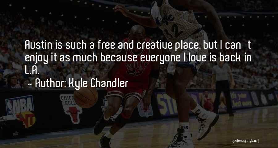 Kyle Chandler Quotes: Austin Is Such A Free And Creative Place, But I Can't Enjoy It As Much Because Everyone I Love Is