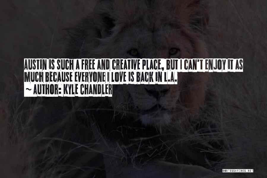 Kyle Chandler Quotes: Austin Is Such A Free And Creative Place, But I Can't Enjoy It As Much Because Everyone I Love Is