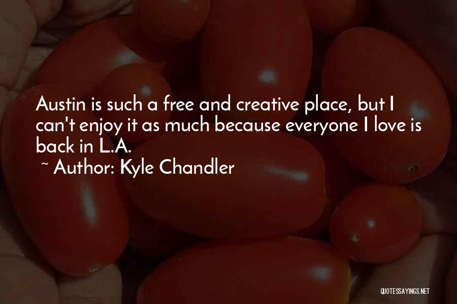 Kyle Chandler Quotes: Austin Is Such A Free And Creative Place, But I Can't Enjoy It As Much Because Everyone I Love Is