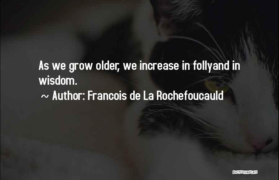 Francois De La Rochefoucauld Quotes: As We Grow Older, We Increase In Follyand In Wisdom.