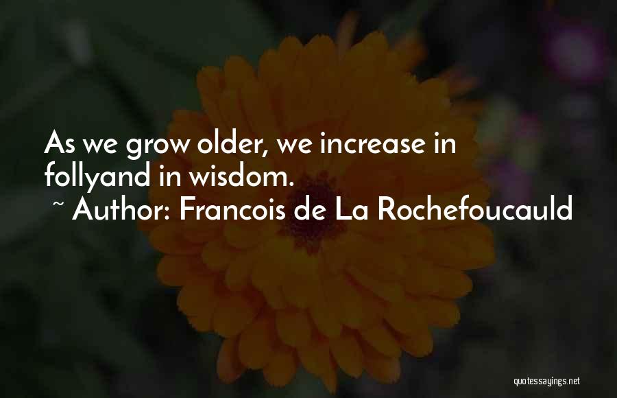 Francois De La Rochefoucauld Quotes: As We Grow Older, We Increase In Follyand In Wisdom.