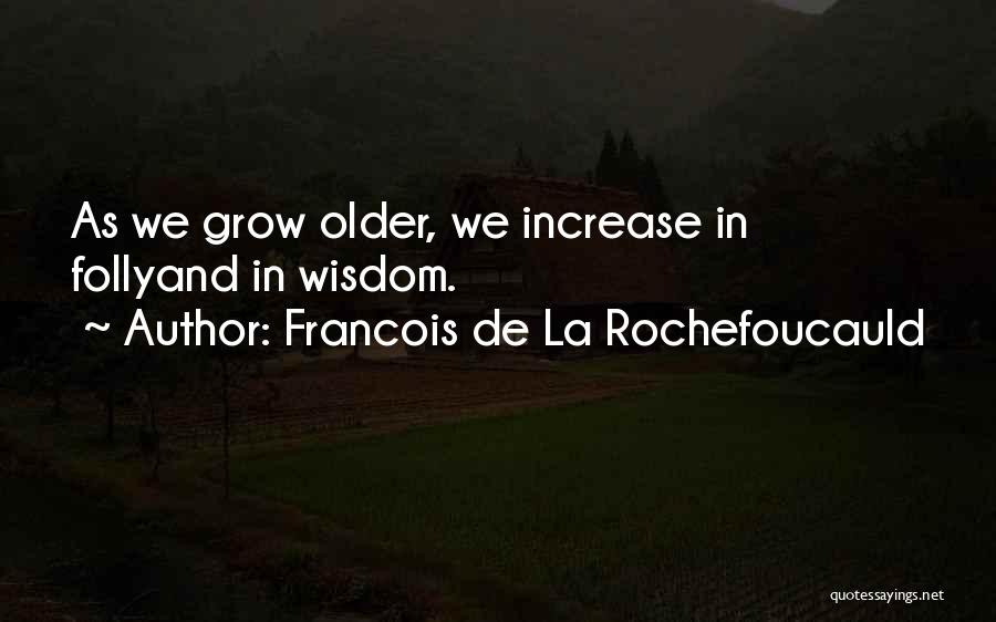 Francois De La Rochefoucauld Quotes: As We Grow Older, We Increase In Follyand In Wisdom.