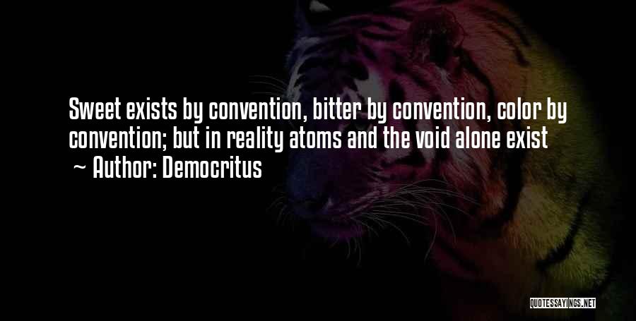Democritus Quotes: Sweet Exists By Convention, Bitter By Convention, Color By Convention; But In Reality Atoms And The Void Alone Exist