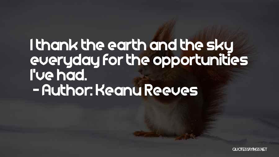 Keanu Reeves Quotes: I Thank The Earth And The Sky Everyday For The Opportunities I've Had.