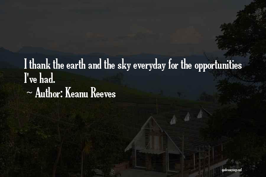 Keanu Reeves Quotes: I Thank The Earth And The Sky Everyday For The Opportunities I've Had.