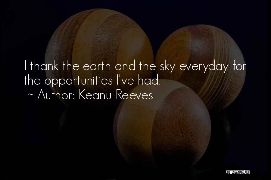 Keanu Reeves Quotes: I Thank The Earth And The Sky Everyday For The Opportunities I've Had.