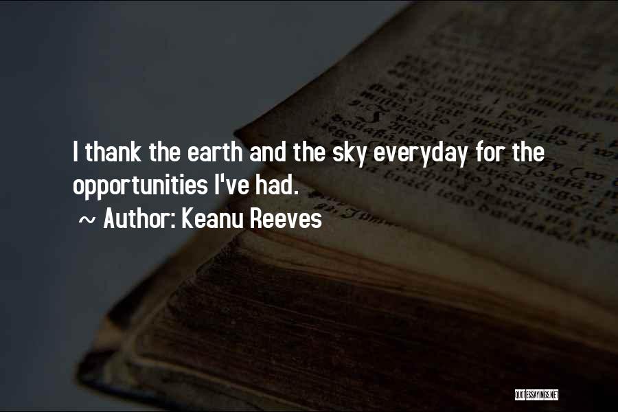 Keanu Reeves Quotes: I Thank The Earth And The Sky Everyday For The Opportunities I've Had.