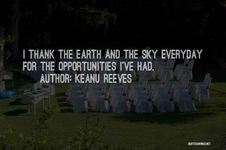Keanu Reeves Quotes: I Thank The Earth And The Sky Everyday For The Opportunities I've Had.