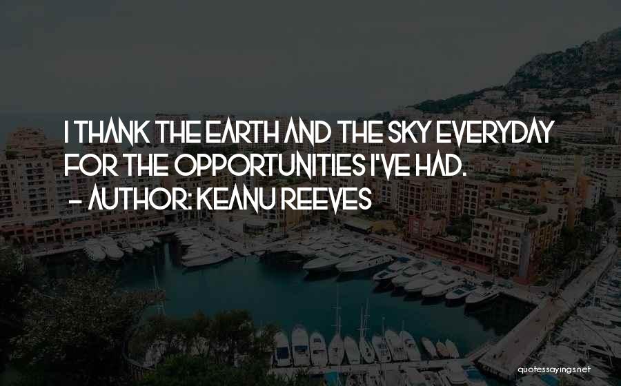 Keanu Reeves Quotes: I Thank The Earth And The Sky Everyday For The Opportunities I've Had.