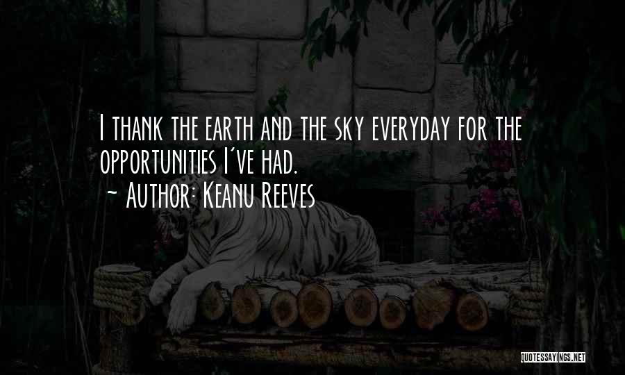 Keanu Reeves Quotes: I Thank The Earth And The Sky Everyday For The Opportunities I've Had.