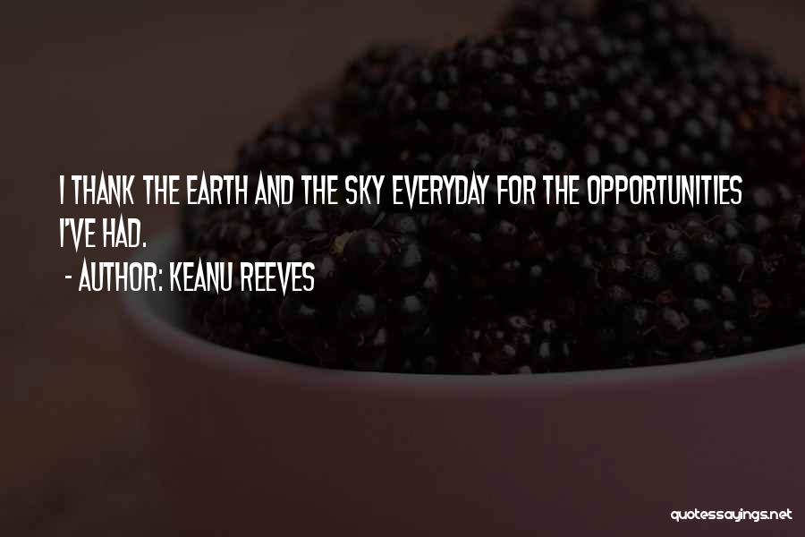 Keanu Reeves Quotes: I Thank The Earth And The Sky Everyday For The Opportunities I've Had.