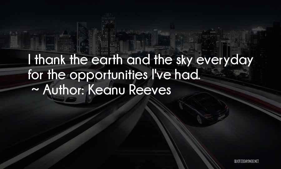 Keanu Reeves Quotes: I Thank The Earth And The Sky Everyday For The Opportunities I've Had.