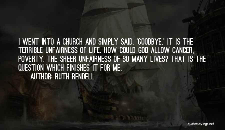 Ruth Rendell Quotes: I Went Into A Church And Simply Said, 'goodbye.' It Is The Terrible Unfairness Of Life. How Could God Allow