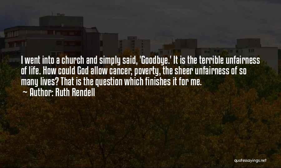 Ruth Rendell Quotes: I Went Into A Church And Simply Said, 'goodbye.' It Is The Terrible Unfairness Of Life. How Could God Allow