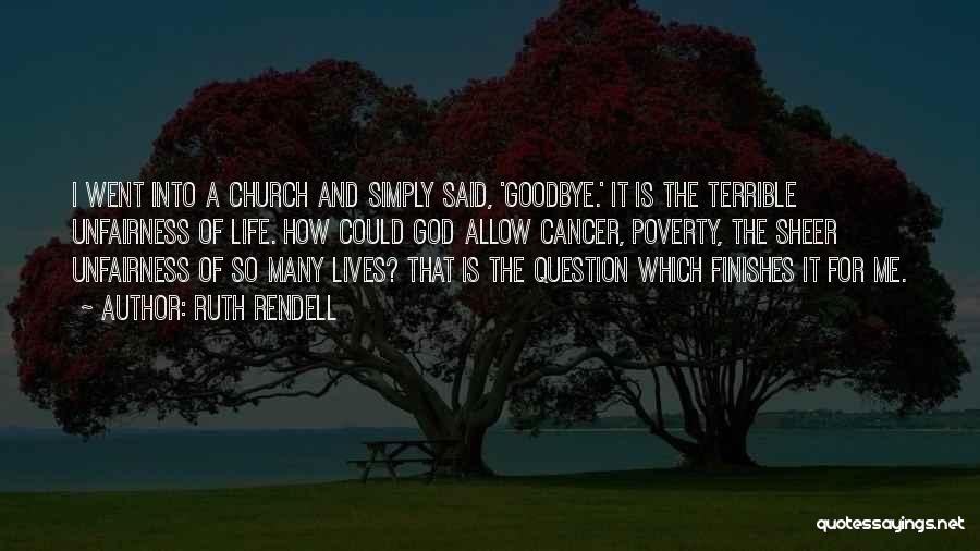 Ruth Rendell Quotes: I Went Into A Church And Simply Said, 'goodbye.' It Is The Terrible Unfairness Of Life. How Could God Allow