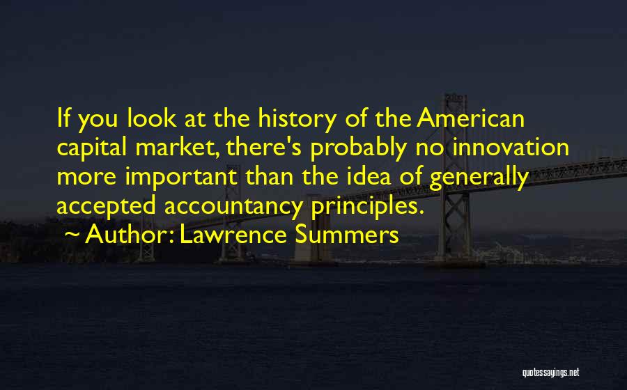 Lawrence Summers Quotes: If You Look At The History Of The American Capital Market, There's Probably No Innovation More Important Than The Idea