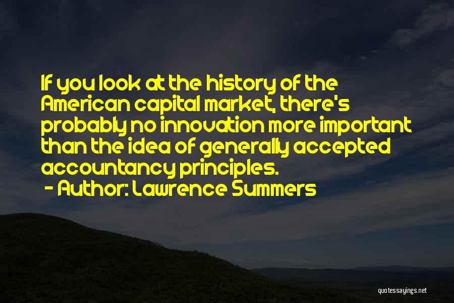 Lawrence Summers Quotes: If You Look At The History Of The American Capital Market, There's Probably No Innovation More Important Than The Idea