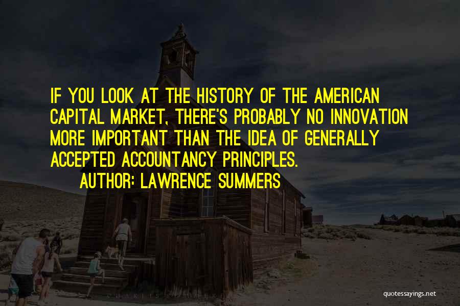 Lawrence Summers Quotes: If You Look At The History Of The American Capital Market, There's Probably No Innovation More Important Than The Idea