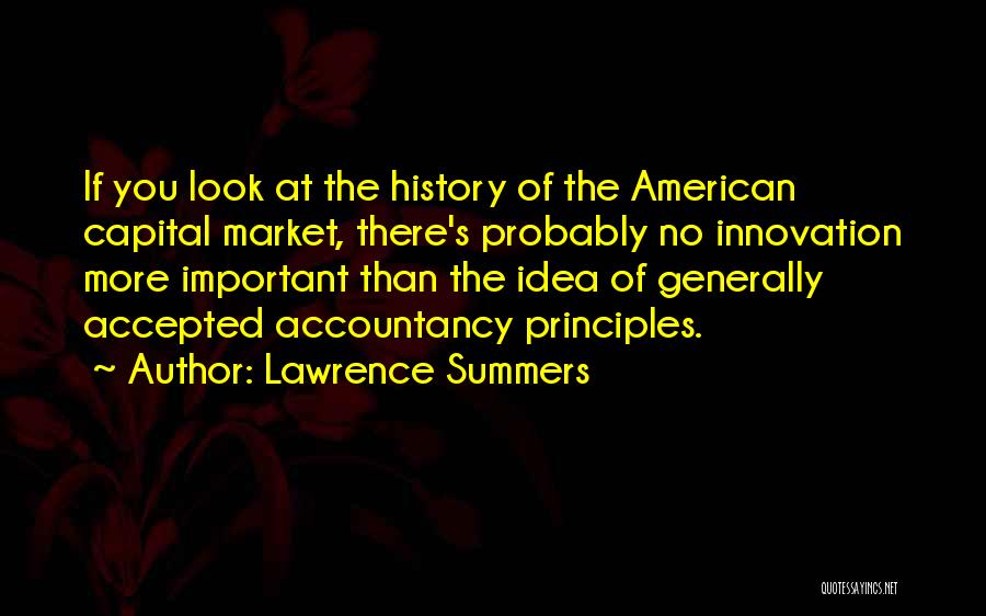 Lawrence Summers Quotes: If You Look At The History Of The American Capital Market, There's Probably No Innovation More Important Than The Idea