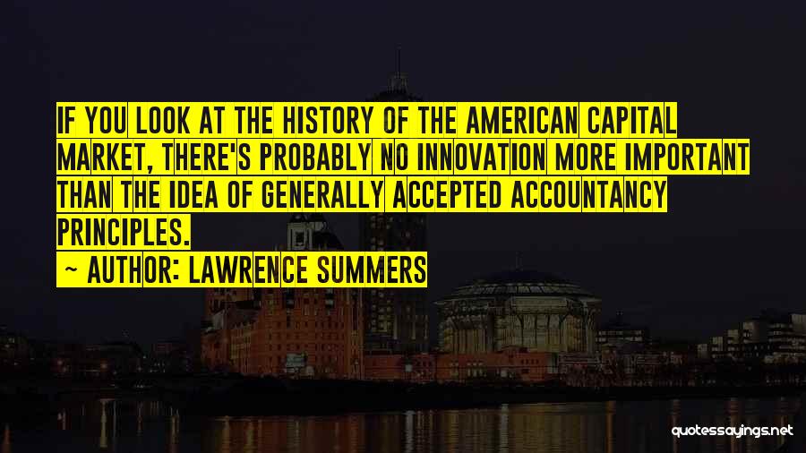 Lawrence Summers Quotes: If You Look At The History Of The American Capital Market, There's Probably No Innovation More Important Than The Idea