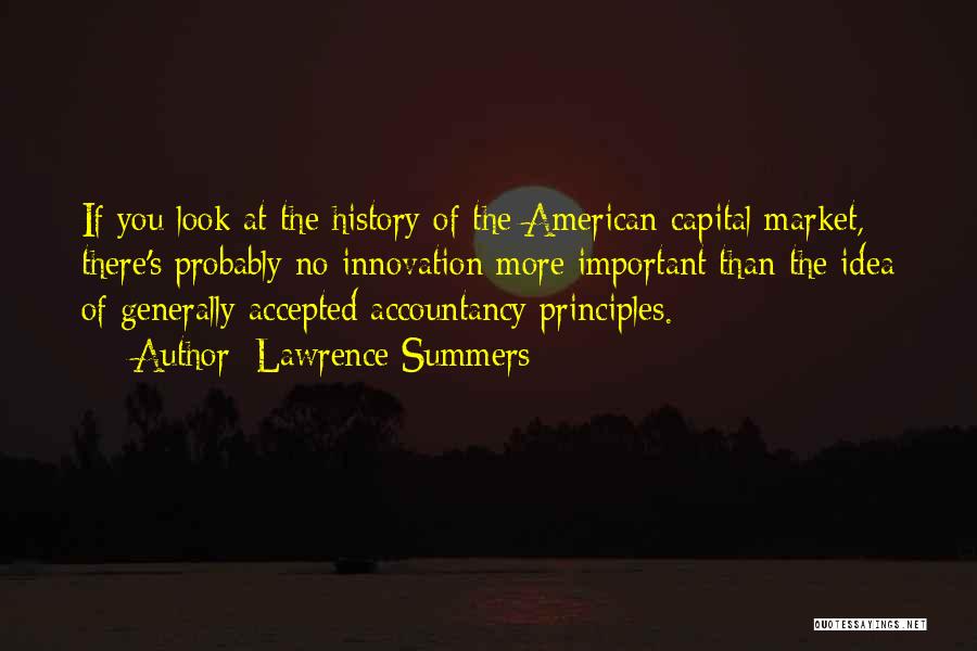 Lawrence Summers Quotes: If You Look At The History Of The American Capital Market, There's Probably No Innovation More Important Than The Idea