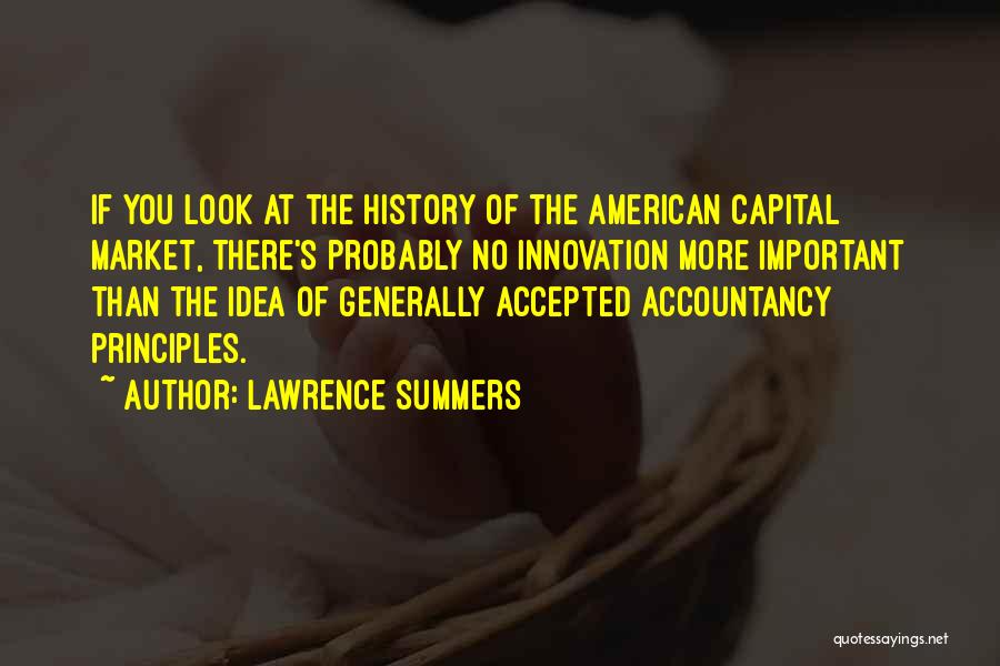 Lawrence Summers Quotes: If You Look At The History Of The American Capital Market, There's Probably No Innovation More Important Than The Idea