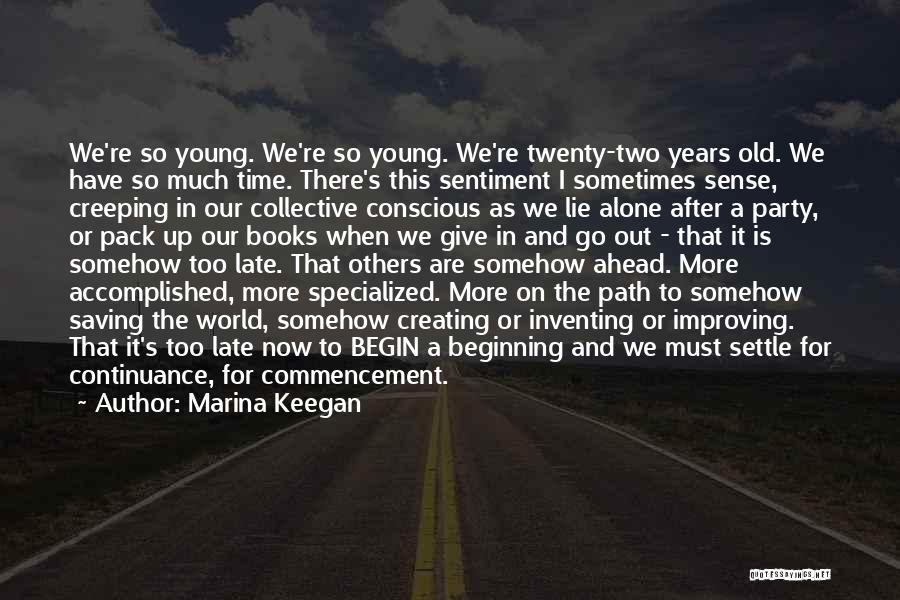 Marina Keegan Quotes: We're So Young. We're So Young. We're Twenty-two Years Old. We Have So Much Time. There's This Sentiment I Sometimes