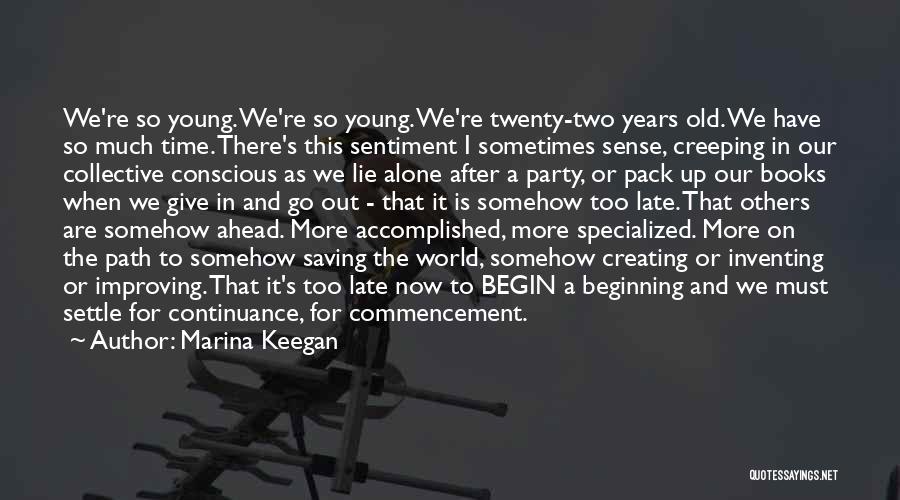 Marina Keegan Quotes: We're So Young. We're So Young. We're Twenty-two Years Old. We Have So Much Time. There's This Sentiment I Sometimes