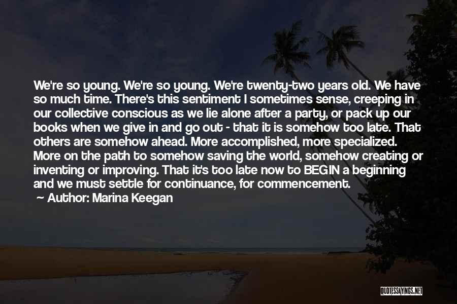 Marina Keegan Quotes: We're So Young. We're So Young. We're Twenty-two Years Old. We Have So Much Time. There's This Sentiment I Sometimes