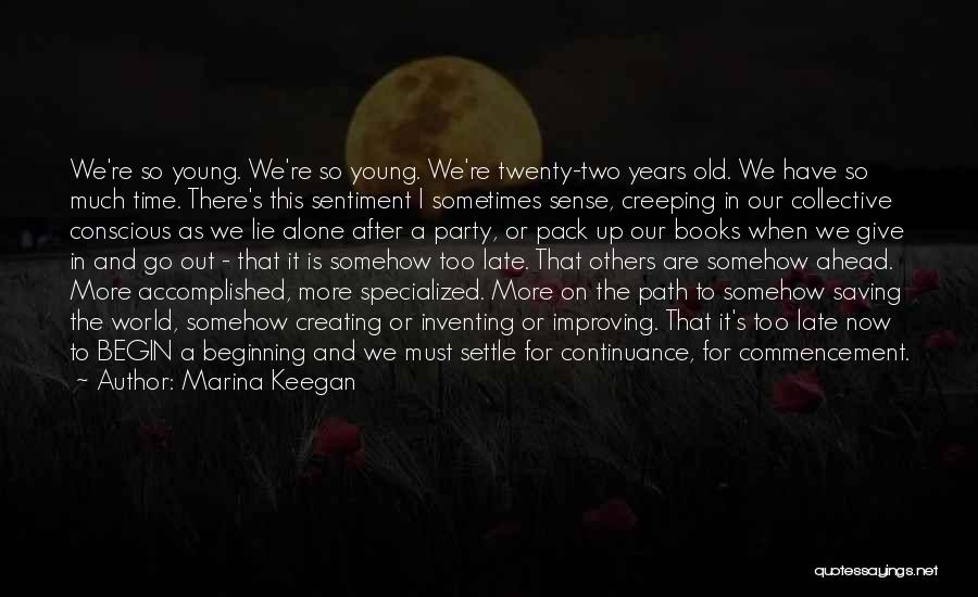 Marina Keegan Quotes: We're So Young. We're So Young. We're Twenty-two Years Old. We Have So Much Time. There's This Sentiment I Sometimes