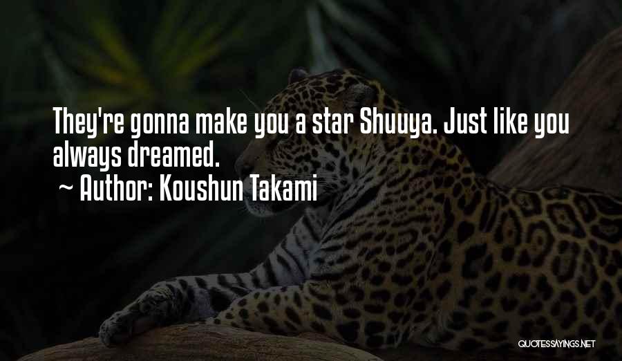 Koushun Takami Quotes: They're Gonna Make You A Star Shuuya. Just Like You Always Dreamed.
