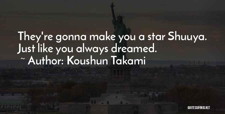 Koushun Takami Quotes: They're Gonna Make You A Star Shuuya. Just Like You Always Dreamed.