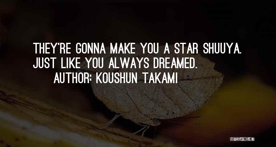 Koushun Takami Quotes: They're Gonna Make You A Star Shuuya. Just Like You Always Dreamed.