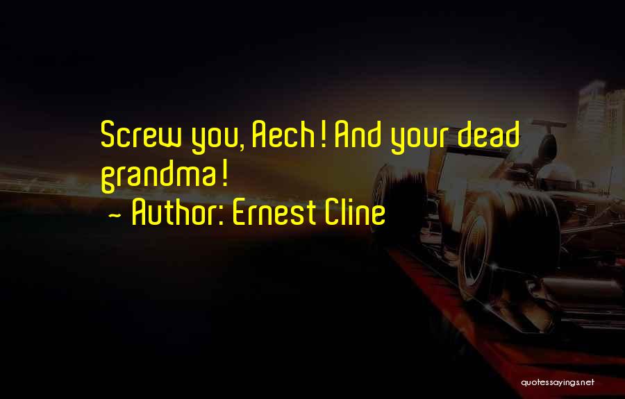 Ernest Cline Quotes: Screw You, Aech! And Your Dead Grandma!