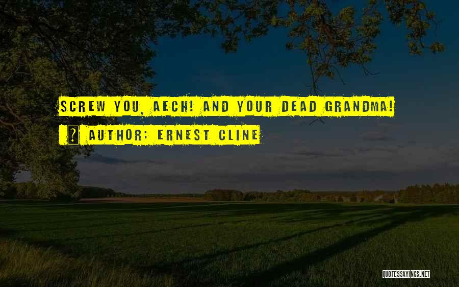 Ernest Cline Quotes: Screw You, Aech! And Your Dead Grandma!