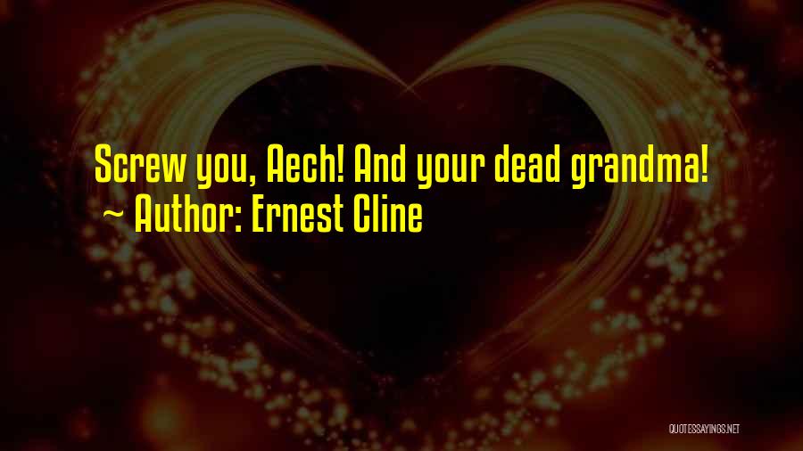 Ernest Cline Quotes: Screw You, Aech! And Your Dead Grandma!