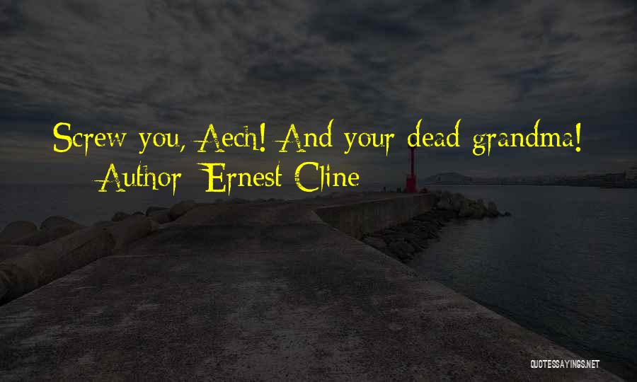 Ernest Cline Quotes: Screw You, Aech! And Your Dead Grandma!