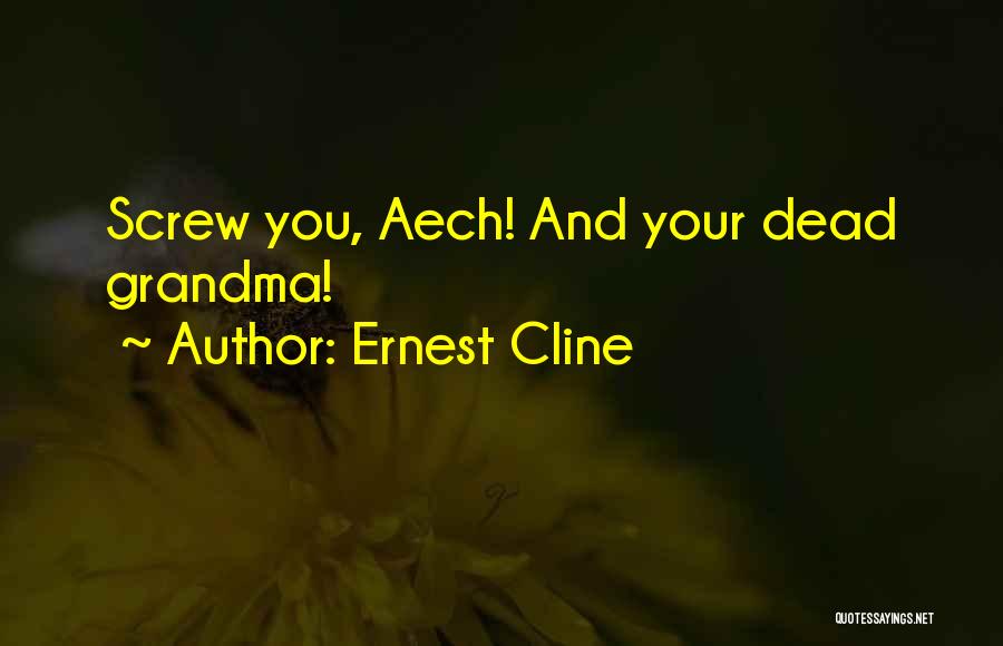 Ernest Cline Quotes: Screw You, Aech! And Your Dead Grandma!