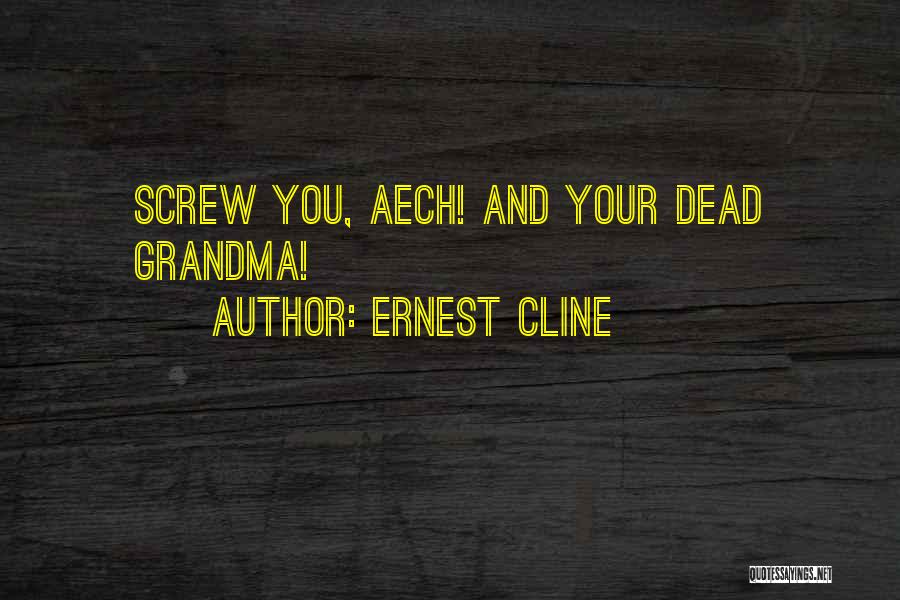 Ernest Cline Quotes: Screw You, Aech! And Your Dead Grandma!