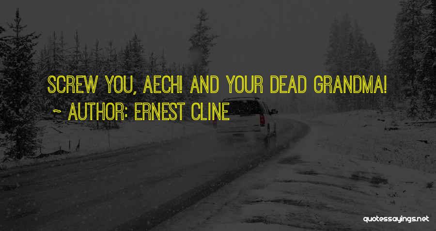 Ernest Cline Quotes: Screw You, Aech! And Your Dead Grandma!