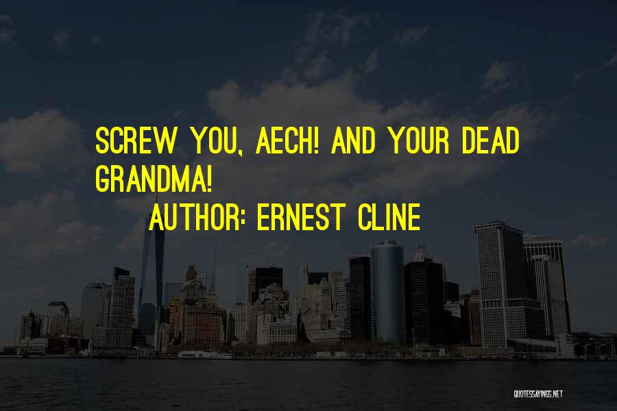 Ernest Cline Quotes: Screw You, Aech! And Your Dead Grandma!