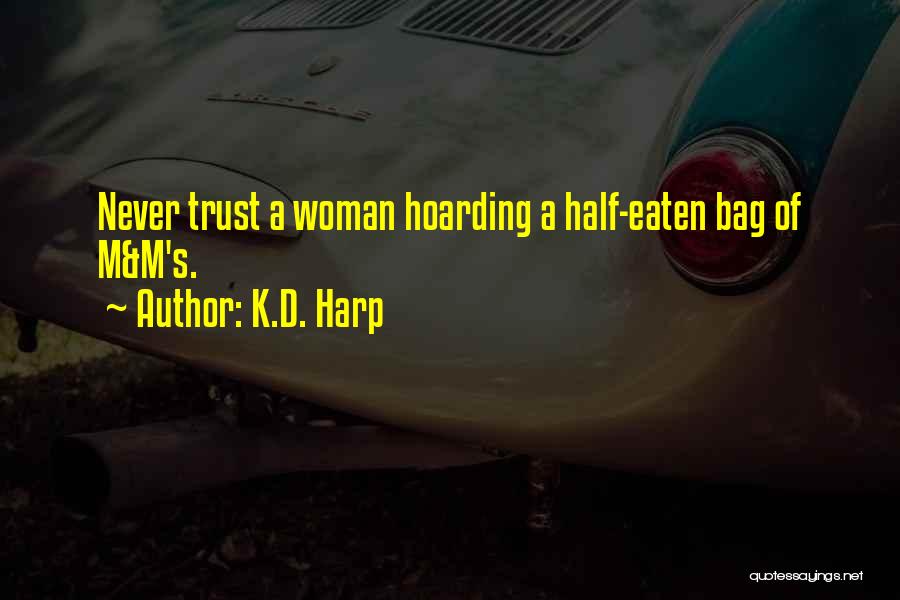 K.D. Harp Quotes: Never Trust A Woman Hoarding A Half-eaten Bag Of M&m's.